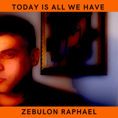 Today Is All We Have (Zebulon Raphael)